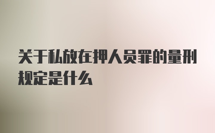 关于私放在押人员罪的量刑规定是什么