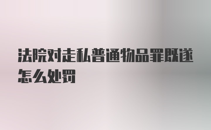 法院对走私普通物品罪既遂怎么处罚