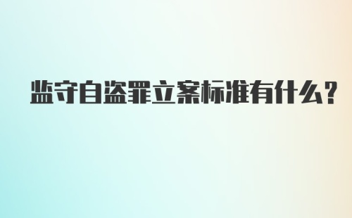 监守自盗罪立案标准有什么？