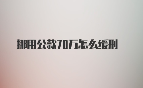 挪用公款70万怎么缓刑