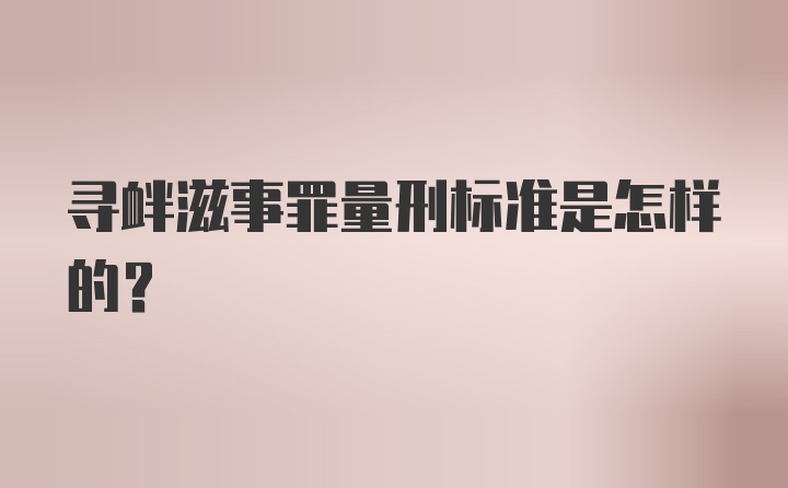 寻衅滋事罪量刑标准是怎样的？