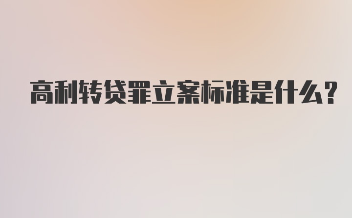 高利转贷罪立案标准是什么？