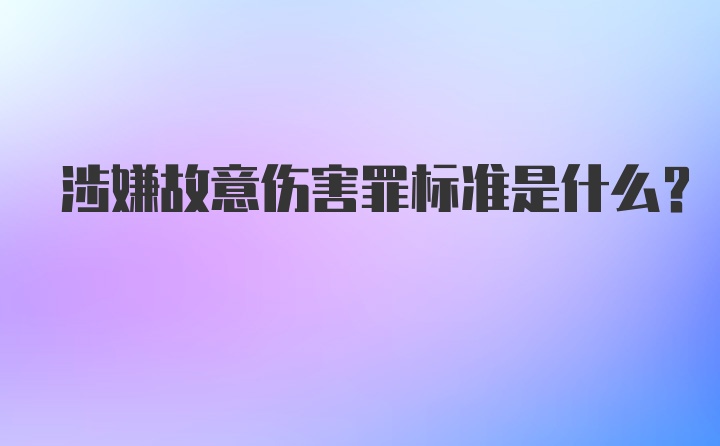 涉嫌故意伤害罪标准是什么？