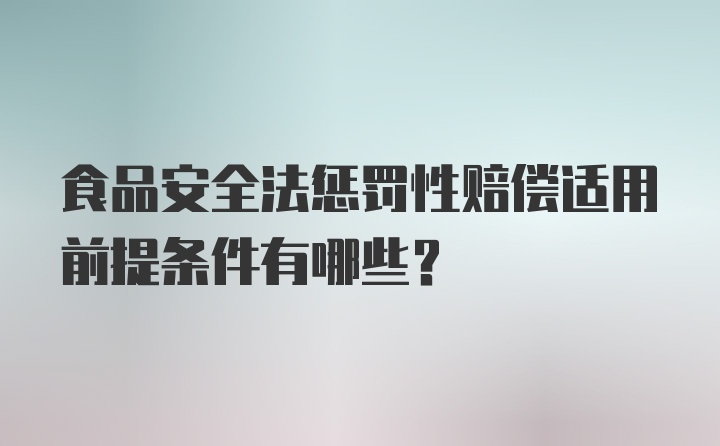 食品安全法惩罚性赔偿适用前提条件有哪些?