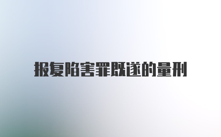 报复陷害罪既遂的量刑