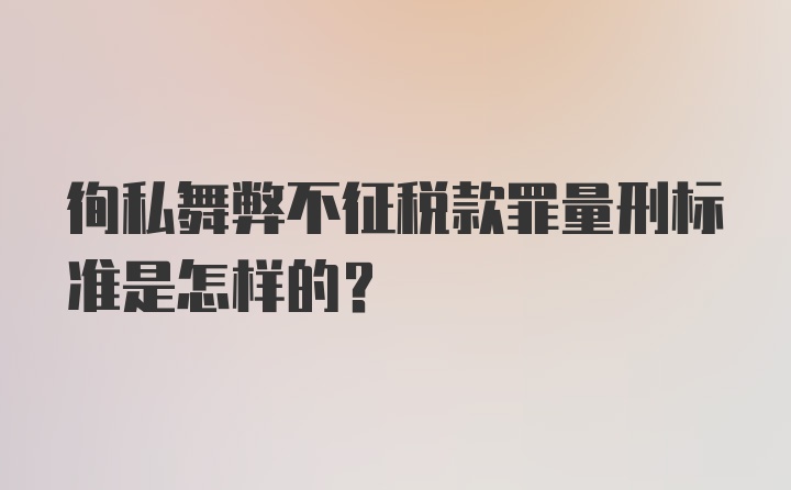 徇私舞弊不征税款罪量刑标准是怎样的？