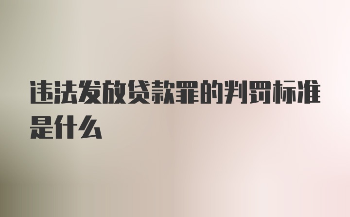 违法发放贷款罪的判罚标准是什么