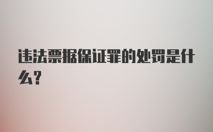 违法票据保证罪的处罚是什么？