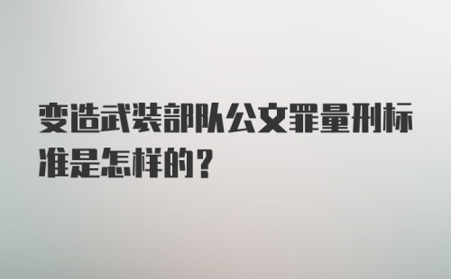 变造武装部队公文罪量刑标准是怎样的？