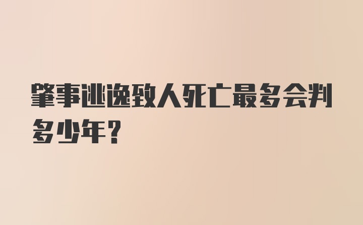 肇事逃逸致人死亡最多会判多少年？