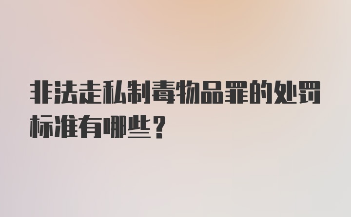 非法走私制毒物品罪的处罚标准有哪些？