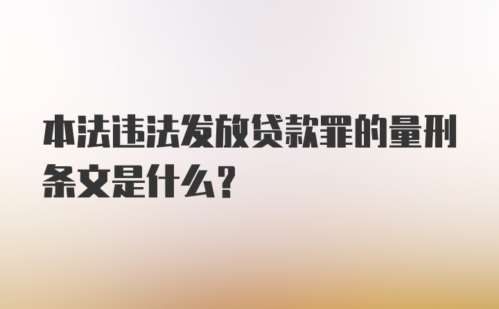 本法违法发放贷款罪的量刑条文是什么?