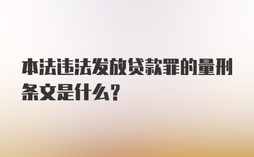 本法违法发放贷款罪的量刑条文是什么?