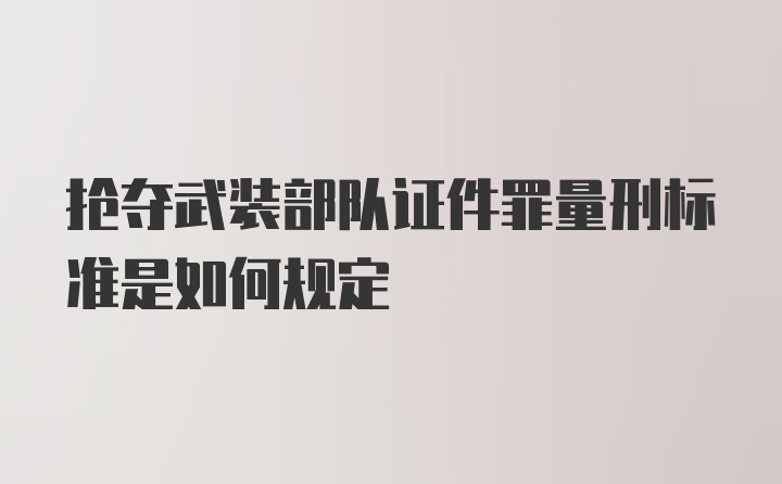 抢夺武装部队证件罪量刑标准是如何规定