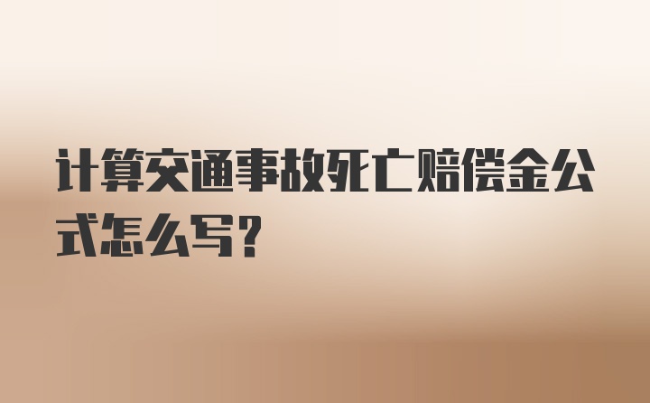 计算交通事故死亡赔偿金公式怎么写？