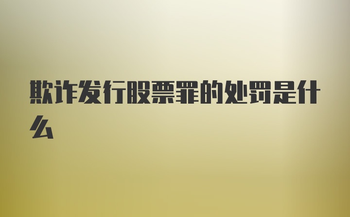 欺诈发行股票罪的处罚是什么