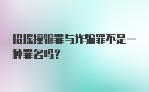 招摇撞骗罪与诈骗罪不是一种罪名吗？