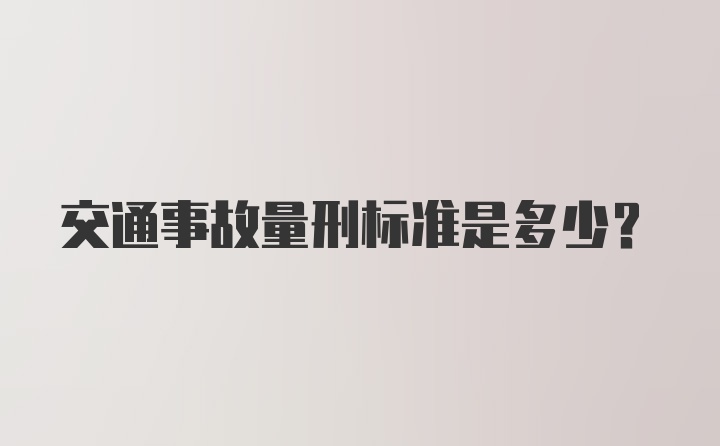 交通事故量刑标准是多少？