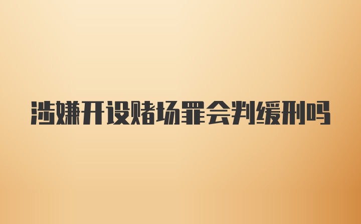 涉嫌开设赌场罪会判缓刑吗