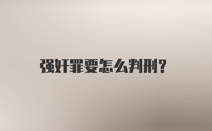 强奸罪要怎么判刑？