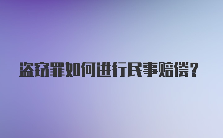 盗窃罪如何进行民事赔偿?