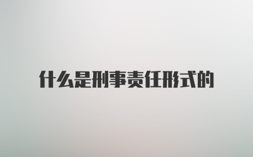 什么是刑事责任形式的