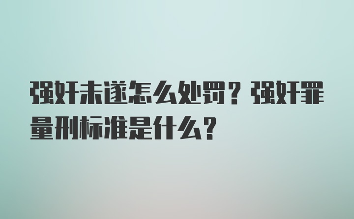 强奸未遂怎么处罚？强奸罪量刑标准是什么？