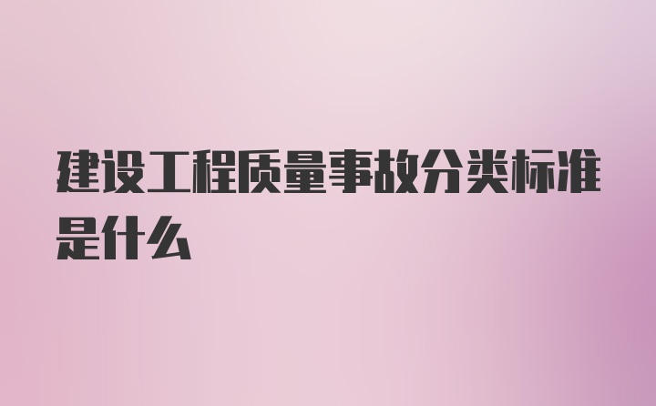 建设工程质量事故分类标准是什么