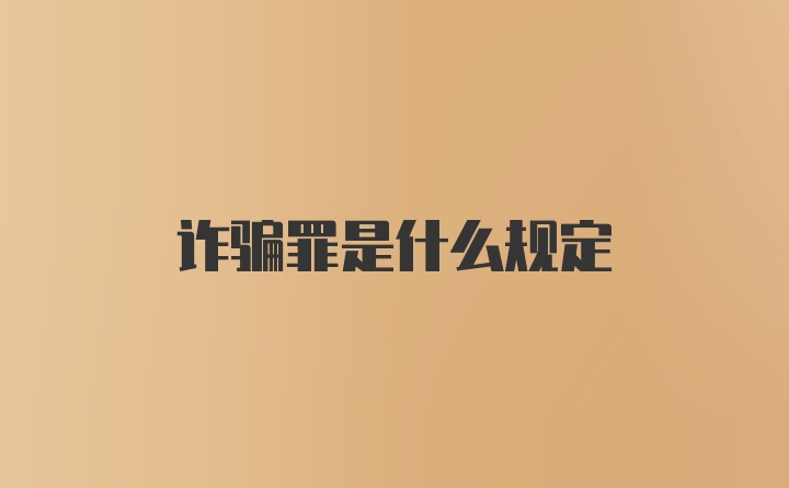 诈骗罪是什么规定