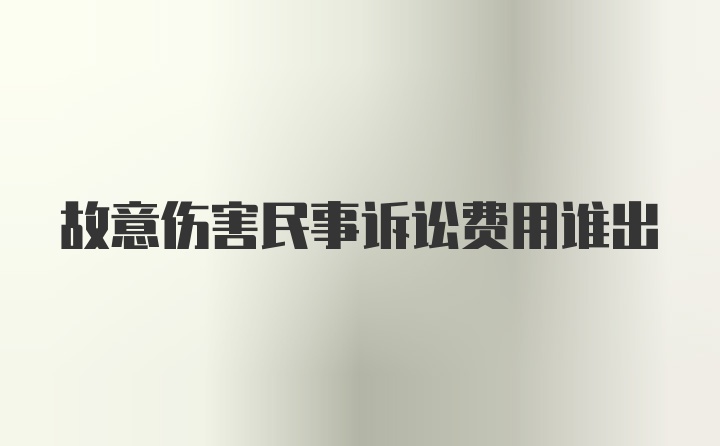 故意伤害民事诉讼费用谁出