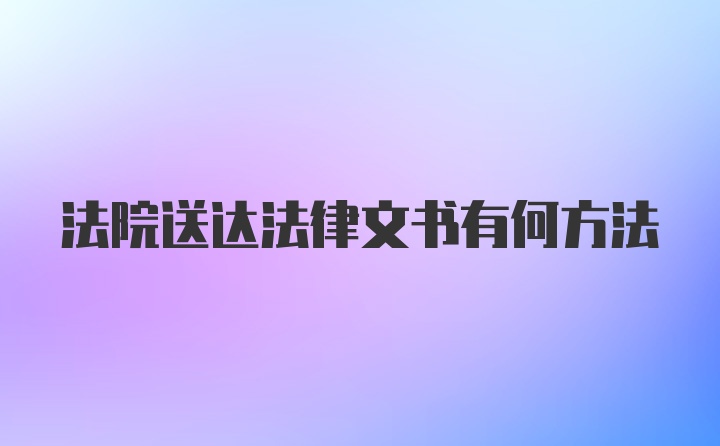 法院送达法律文书有何方法