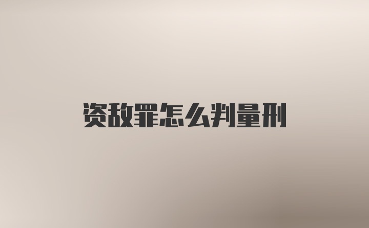 资敌罪怎么判量刑