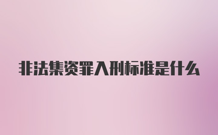 非法集资罪入刑标准是什么