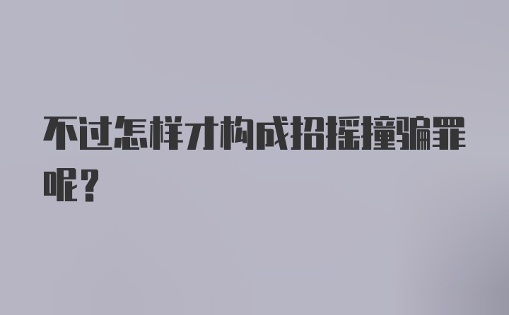 不过怎样才构成招摇撞骗罪呢？