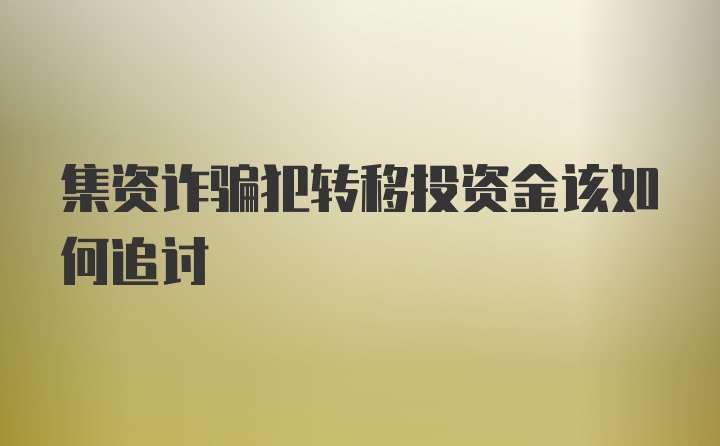 集资诈骗犯转移投资金该如何追讨