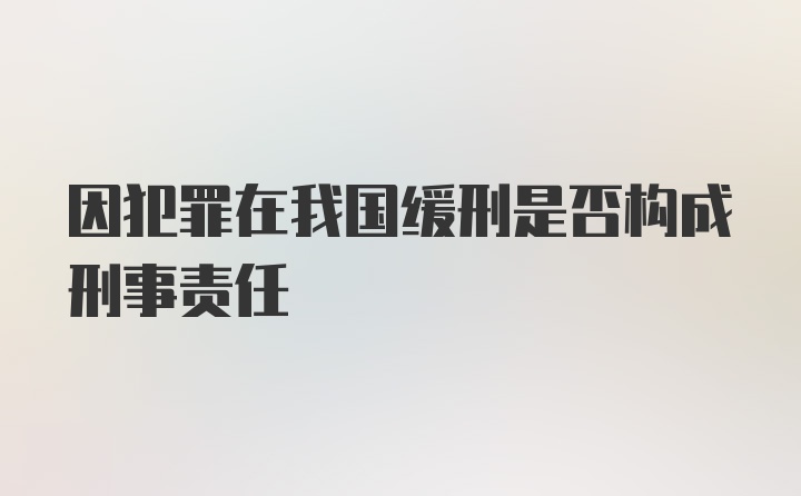 因犯罪在我国缓刑是否构成刑事责任