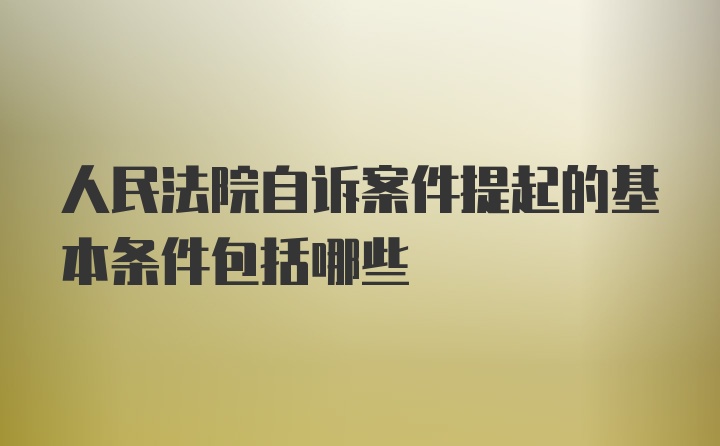 人民法院自诉案件提起的基本条件包括哪些