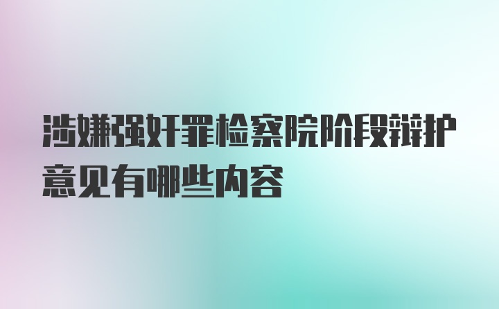 涉嫌强奸罪检察院阶段辩护意见有哪些内容