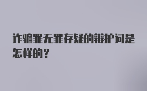 诈骗罪无罪存疑的辩护词是怎样的？