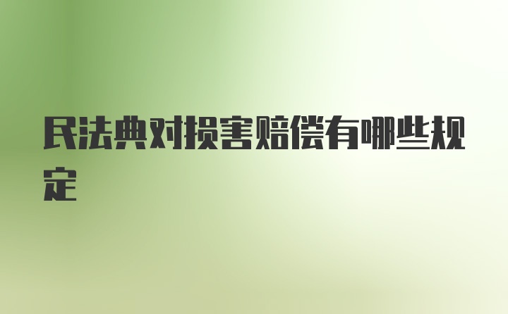 民法典对损害赔偿有哪些规定