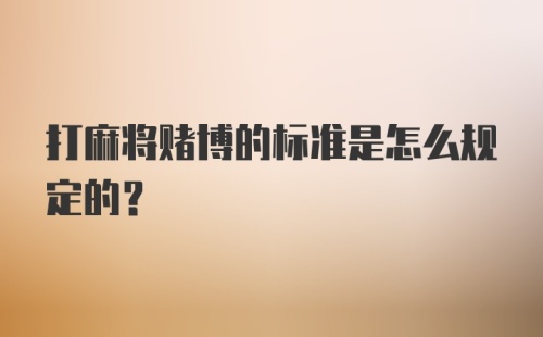 打麻将赌博的标准是怎么规定的？