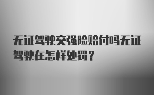 无证驾驶交强险赔付吗无证驾驶在怎样处罚？