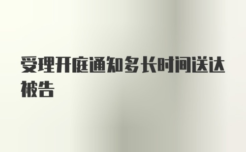 受理开庭通知多长时间送达被告