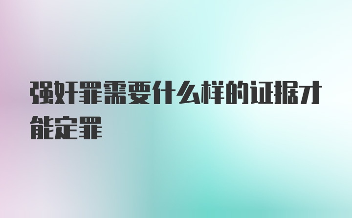 强奸罪需要什么样的证据才能定罪