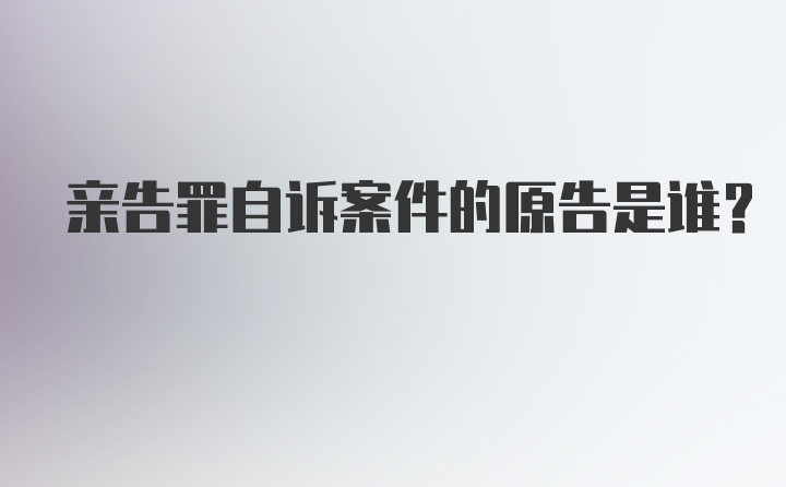 亲告罪自诉案件的原告是谁?