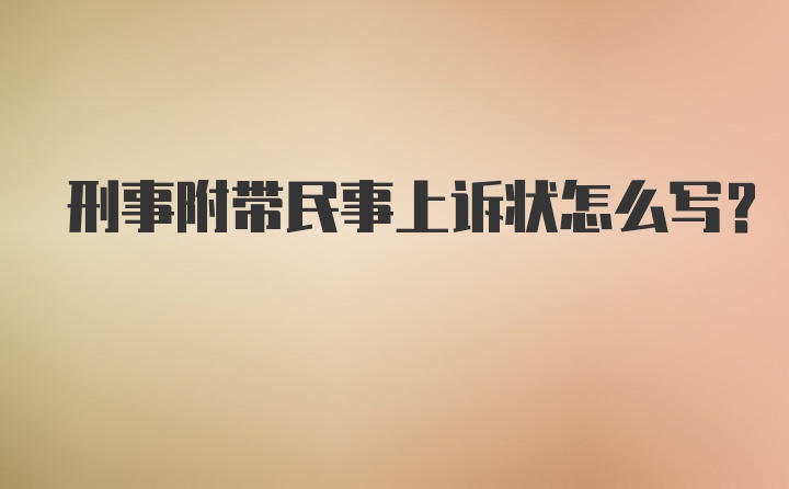 刑事附带民事上诉状怎么写？