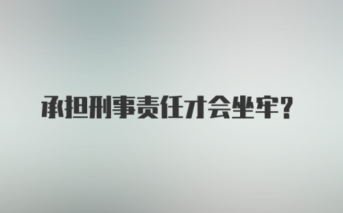 承担刑事责任才会坐牢?