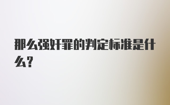 那么强奸罪的判定标准是什么？