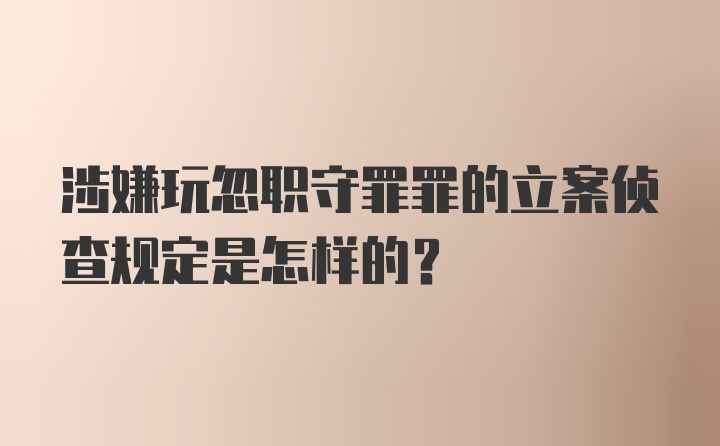 涉嫌玩忽职守罪罪的立案侦查规定是怎样的？