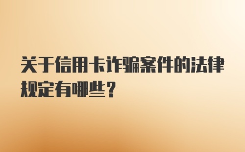 关于信用卡诈骗案件的法律规定有哪些？